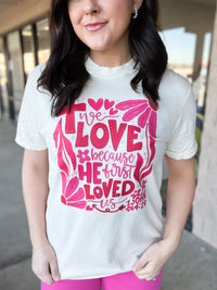 We Love Because He Loved Us First Graphic Tee