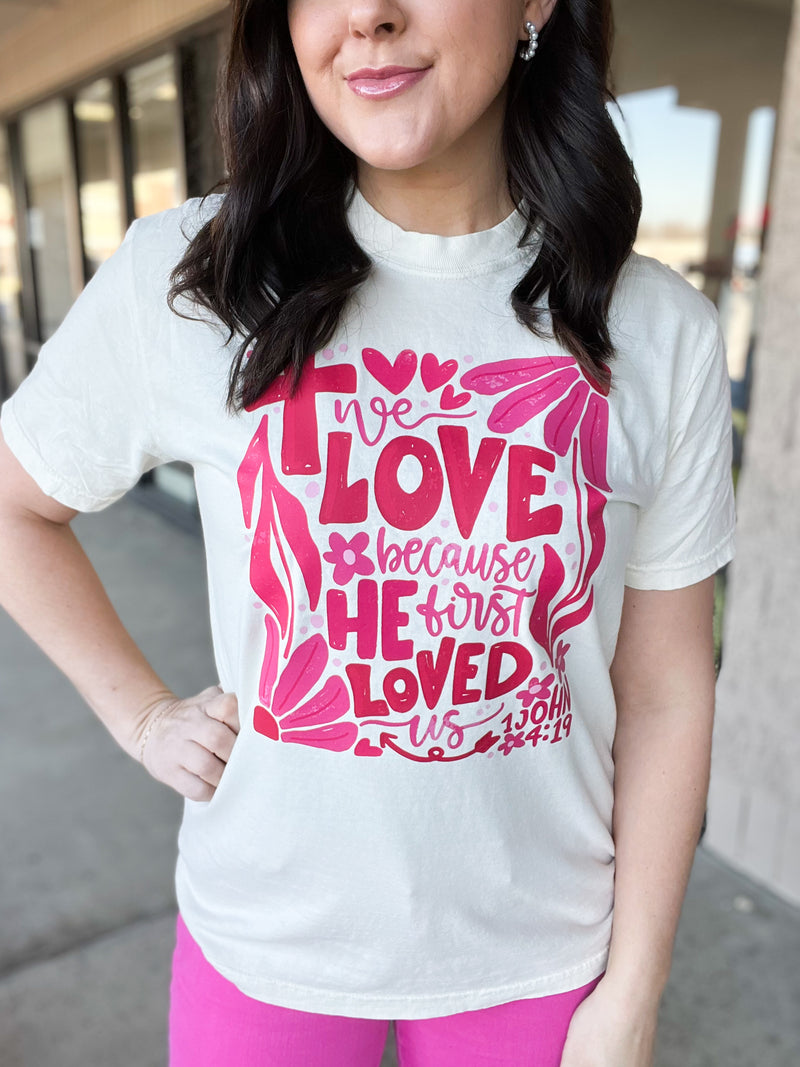 We Love Because He Loved Us First Graphic Tee